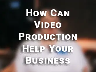 How Can Video Production Help My Business?