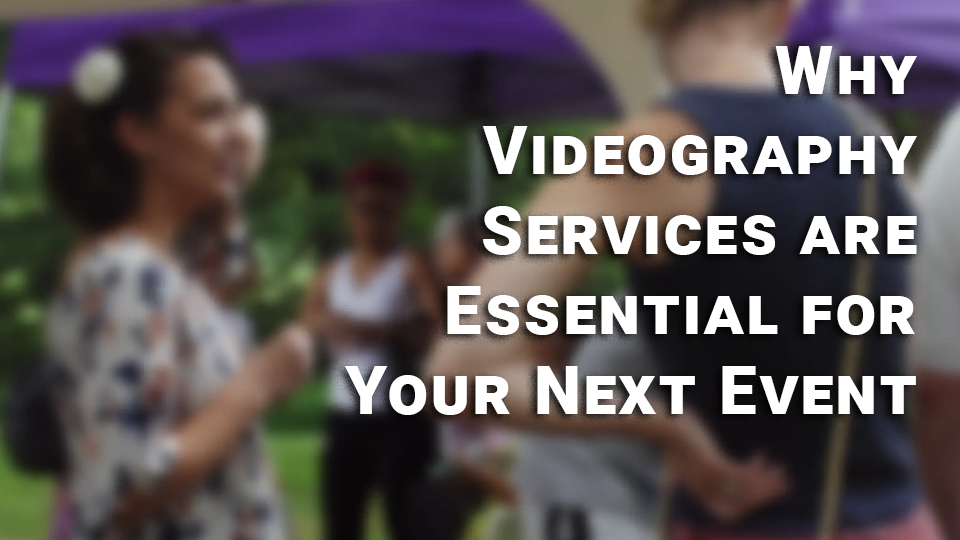 Why Event Videography is Essential for Your Next Event VLOG