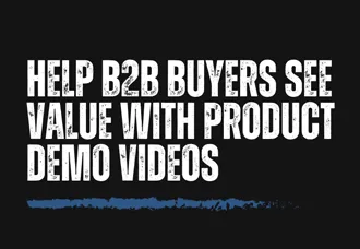Help B2B Buyers See Value With Product Demo Videos